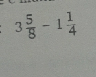 3 5/8 -1 1/4 