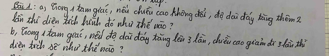 Baid: a) Zhong tamgia(, nèǔ chuéu cao thōng dói, do daiday hāng them ? 
lain thi dien tich hich do wha thé wāo? 
b, Zhong htam quai, nei do dai day tāng lén 3 lān, chuièn cao giain disfái thi 
dien trch sè whu thè nào?