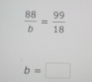  88/b = 99/18 
b=□