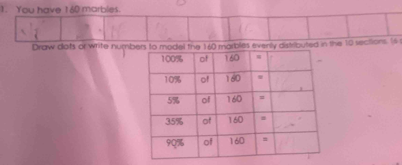 You have 160 marbles.
Draw dots or write numbarbles evenly distributed in the 10 sections, 16 t