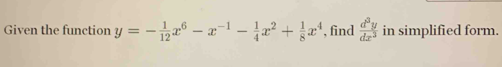 Given the function y=- 1/12 x^6-x^(-1)- 1/4 x^2+ 1/8 x^4 , find  d^3y/dx^3  in simplified form.