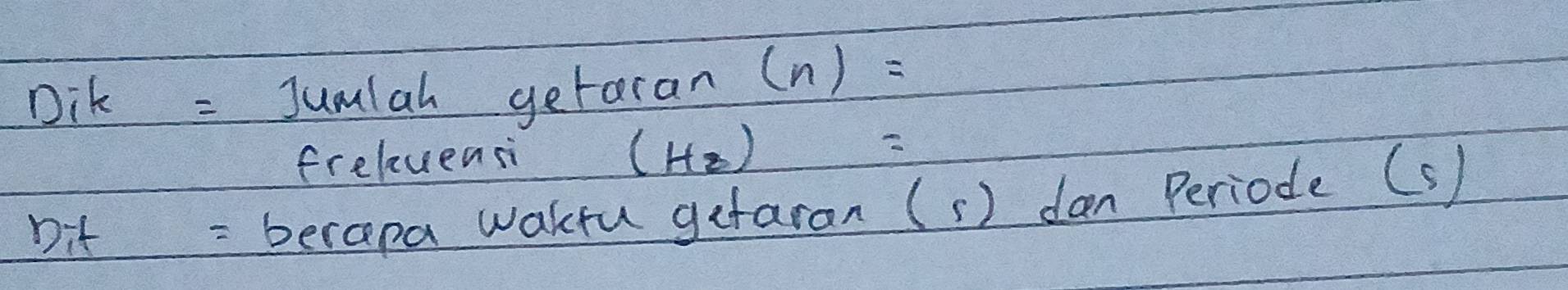 Dik = Jumlah getaran (n)=
frelvensi (Hz)=
Dit = berapa waktu getaran (s) dan Periode (s)