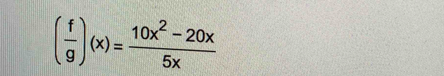 ( f/g )(x)= (10x^2-20x)/5x 