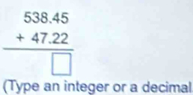 beginarrayr 538.45 +47.22 hline □ endarray
(Type an integer or a decimal