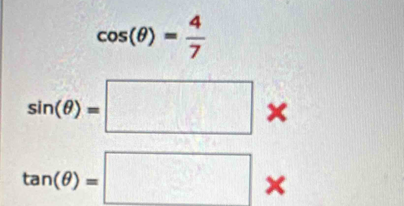 cos (θ )= 4/7 
sin (θ )=□ *
tan (θ )=□ *