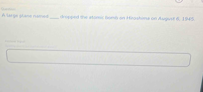 large plane named_ dropped the atomic bomb on Hiroshima on August 6, 1945. 
Ansuer inout