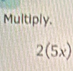 Multiply.
2(5x)