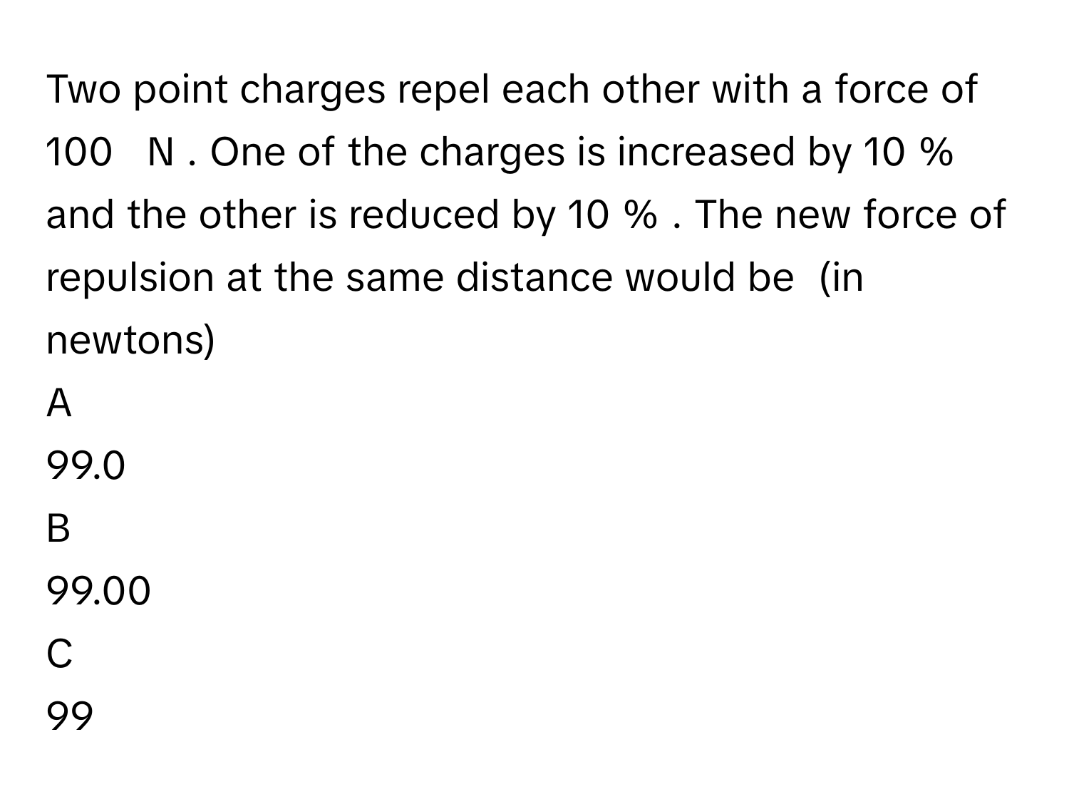 Solved: Two point charges repel each other with a force of 100 N . One ...