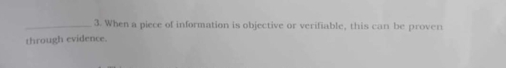 When a piece of information is objective or verifiable, this can be proven 
through evidence.