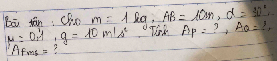 Ba tān: cho m=lambda lg , AB=lambda OM, alpha =30°,
mu =0, lambda , g=10m/s^2 nn AP= AQ=
AFms =?