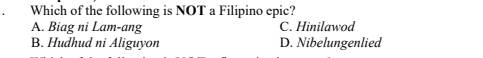 Which of the following is NOT a Filipino epic?
A. Biag ni Lam-ang C. Hinilawod
B. Hudhud ni Aliguyon D. Nibelungenlied