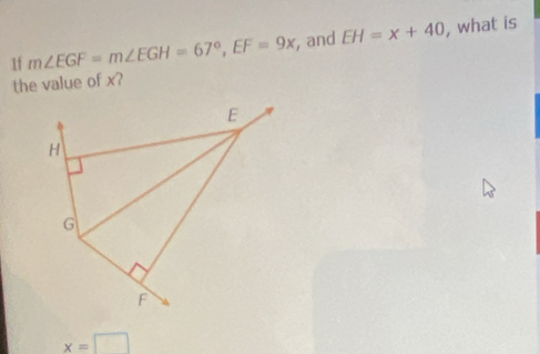 1f m∠ EGF=m∠ EGH=67°, EF=9x , and EH=x+40 , what is 
the value of x?
x=□