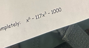 mpletely: x^6-117x^3-1000