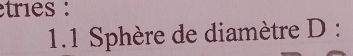 tries : 
1.1 Sphère de diamètre D :