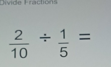 Divide Fractions
 2/10 /  1/5 =