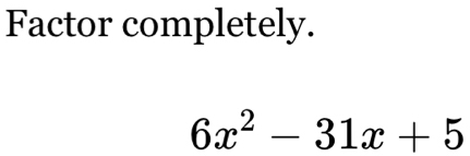 Factor completely.
6x^2-31x+5