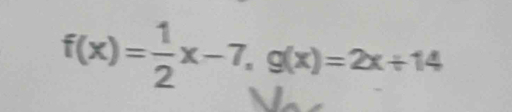 f(x)= 1/2 x-7, g(x)=2x+14