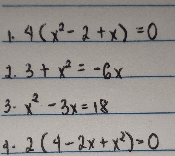 10 4(x^2-2+x)=0
1. 3+x^2=-6x
3. x^2-3x=18
9. 2(4-2x+x^2)=0