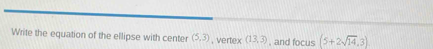 Write the equation of the ellipse with center (5,3) , vertex (13,3) , and focus (5+2sqrt(14),3).