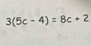 3(5c-4)=8c+2