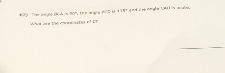 The angle BCA is 90° , the angle BCD is 135° and the angle CAD is acute. 
What are the coordinates of C?