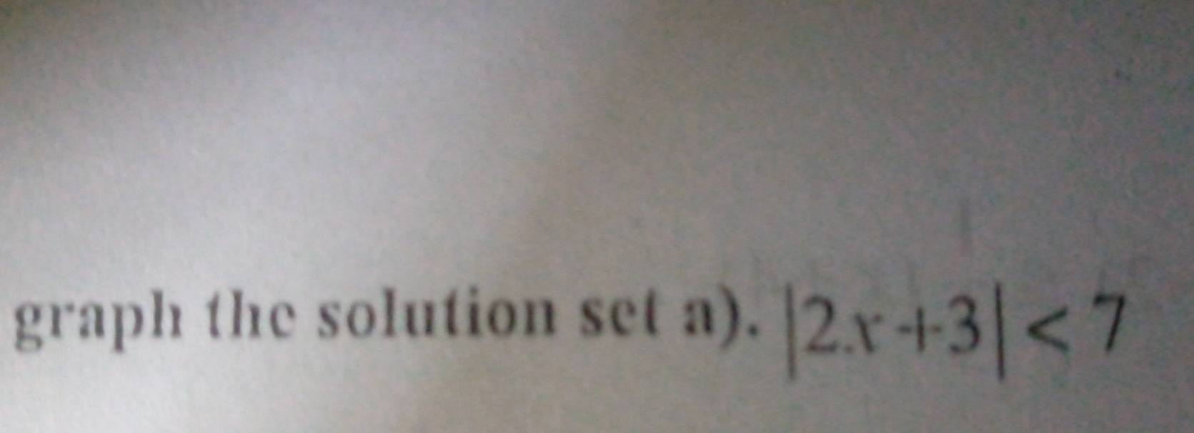 graph the solution set a). |2x+3|<7</tex>