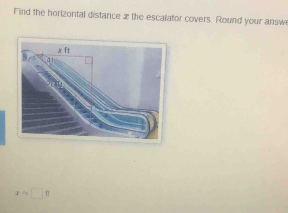 Find the horizontal distance x the escalator covers. Round your answ
xapprox □ ft