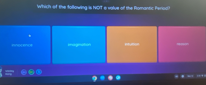 Which of the following is NOT a value of the Romantic Period?
innocence imagination intuition reason