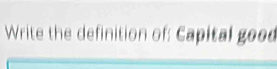 Write the definition of: Capital good