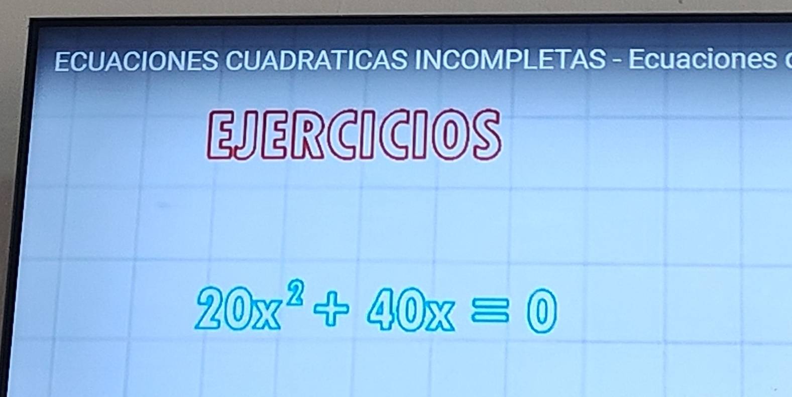 ECUACIONES CUADRATICAS INCOMPLETAS - Ecuaciones 
EJERCICIOS
20x^2+40xz=0