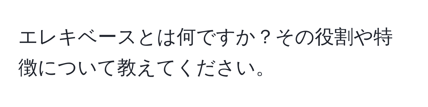 エレキベースとは何ですか？その役割や特徴について教えてください。