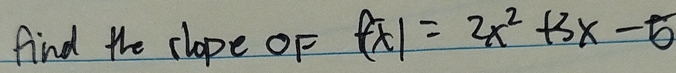 find the clope oF f(x)=2x^2+3x-5
