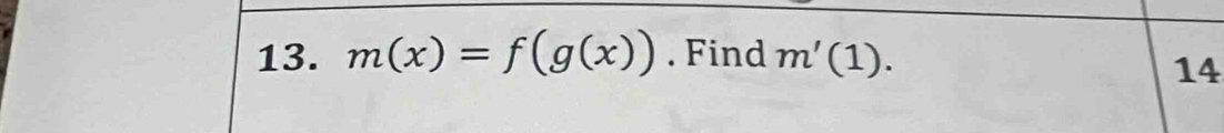 m(x)=f(g(x)). Find m'(1). 
14