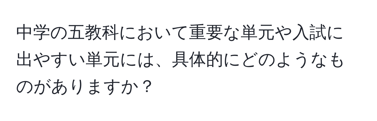 中学の五教科において重要な単元や入試に出やすい単元には、具体的にどのようなものがありますか？