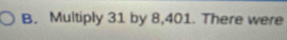 Multiply 31 by 8,401. There were