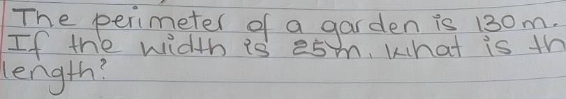 The perimeter of a garden is 130m
If the width is e5m, what is th 
length?