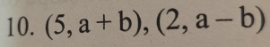 (5,a+b), (2,a-b)