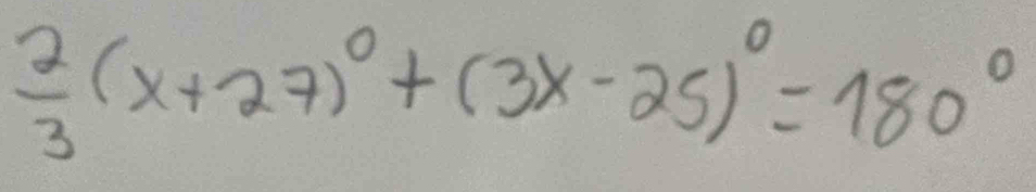  2/3 (x+27)^circ +(3x-25)^circ =180°