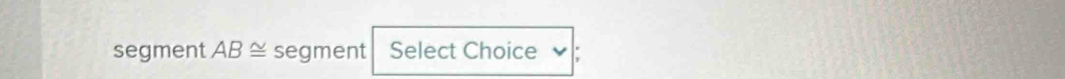segment AB≌ segment Select Choice