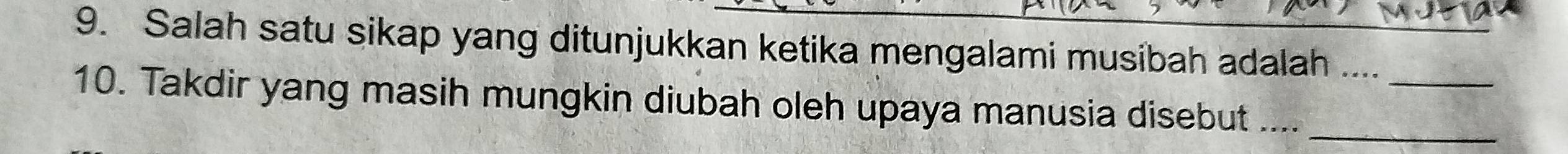 Salah satu sikap yang ditunjukkan ketika mengalami musibah adalah .... 
10. Takdir yang masih mungkin diubah oleh upaya manusia disebut ....__