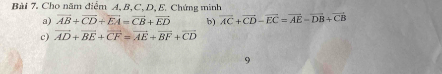 Cho năm điểm A, B, C, D, E. Chứng minh 
a) vector AB+vector CD+vector EA=vector CB+vector ED b) vector AC+vector CD-vector EC=vector AE-vector DB+vector CB
c) vector AD+vector BE+vector CF=vector AE+vector BF+vector CD
9