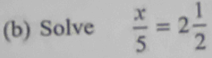 Solve  x/5 =2 1/2 