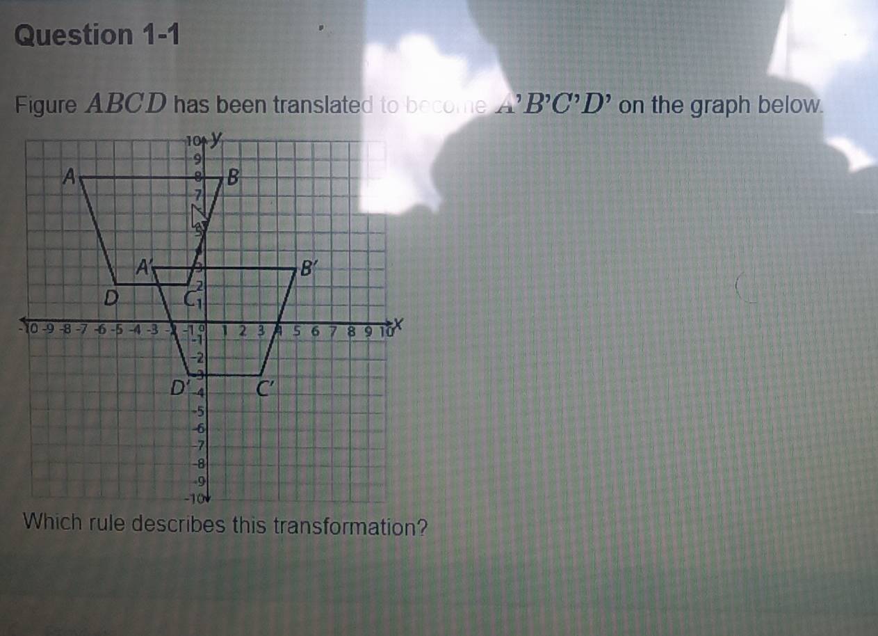 Figure ABCD has been translated to become A'B'C'D' on the graph below.
Which rule describes this transformation?