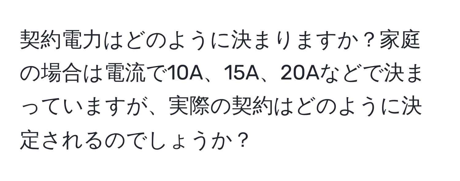 契約電力はどのように決まりますか？家庭の場合は電流で10A、15A、20Aなどで決まっていますが、実際の契約はどのように決定されるのでしょうか？