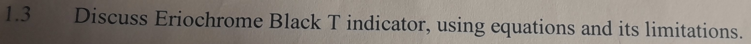 1.3 Discuss Eriochrome Black T indicator, using equations and its limitations.