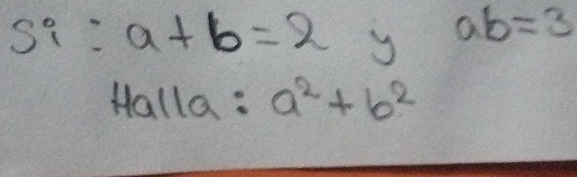 Sq: a+b=2
y ab=3
Halla: a^2+b^2