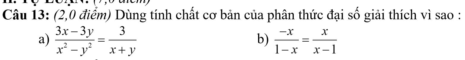 (2,0 điểm) Dùng tính chất cơ bản của phân thức đại số giải thích vì sao : 
a)  (3x-3y)/x^2-y^2 = 3/x+y   (-x)/1-x = x/x-1 
b)