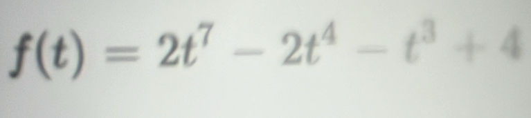 f(t)=2t^7-2t^4-t^3+4