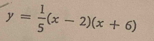 y= 1/5 (x-2)(x+6)