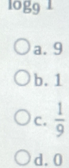 log _91
a. 9
b. 1
C.  1/9 
d. 0